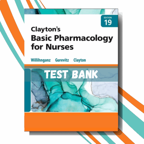 Test Bank for Clayton’s Basic Pharmacology for Nurses, 19th edition ( By Willihnganz )