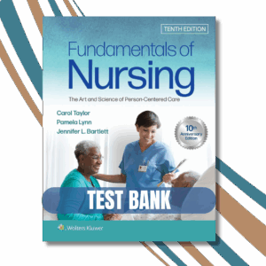 Test Bank For Fundamentals of Nursing The Art and Science of Person-Centered Care, 10th Edition (Taylor, 2023)