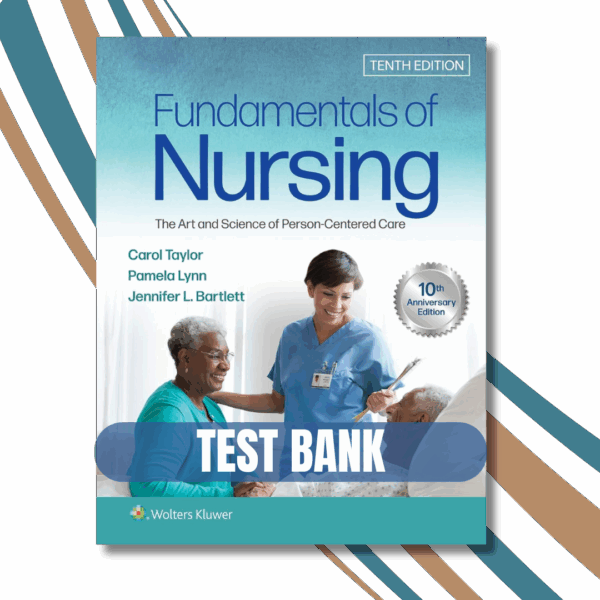Test Bank For Fundamentals of Nursing The Art and Science of Person-Centered Care, 10th Edition (Taylor, 2023)