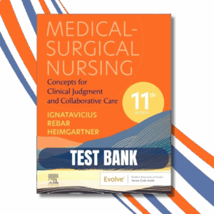 Test bank – Medical-Surgical Nursing: Concepts for Clinical Judgment and Collaborative Care, 11th Edition ( Ignatavicius, 2024)