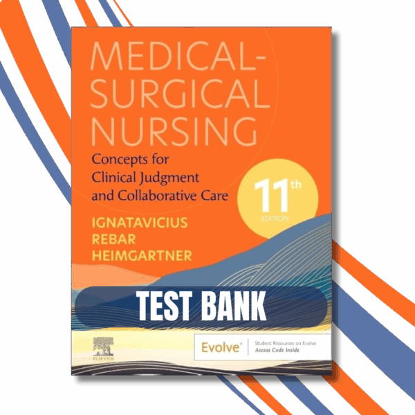 Test bank – Medical-Surgical Nursing: Concepts for Clinical Judgment and Collaborative Care, 11th Edition ( Ignatavicius, 2024)