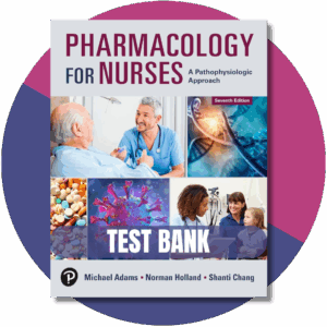 Test Bank For Pharmacology for Nurses A Pathophysiological Approach, 7th Edition ( Holland, 2024)