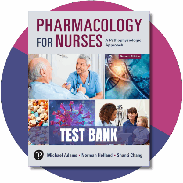 Test Bank For Pharmacology for Nurses A Pathophysiological Approach, 7th Edition ( Holland, 2024)