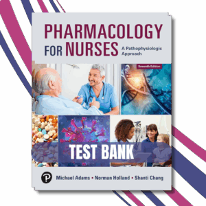 Test Bank For Pharmacology for Nurses A Pathophysiological Approach, 7th Edition (Adams and Holland, 2024)