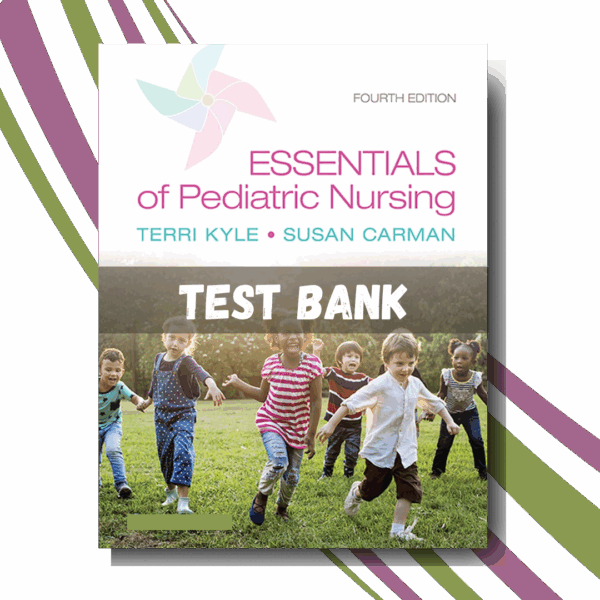 Test Bank for Essentials of Pediatric Nursing, 4th Edition (By Kyle)