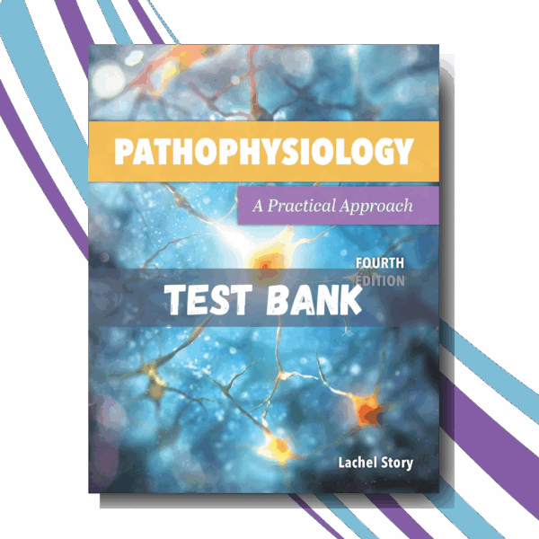 Test bank for Pathophysiology A Practical Approach A Practical Approach 4th Edition (By Lachel Story)