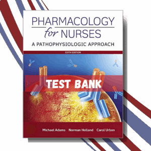 Test bank for Pharmacology for Nurses A Pathophysiologic Approach 6th Edition (By Adams)