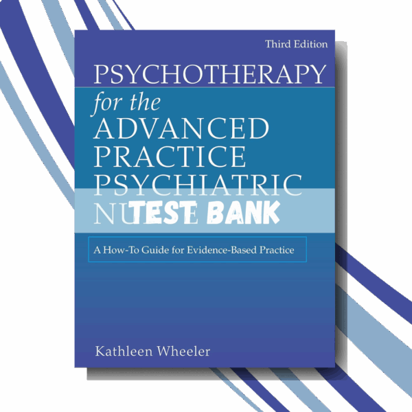 Test bank for Psychotherapy for the Advanced Practice Psychiatric Nurse 3rd Edition (Wheeler)