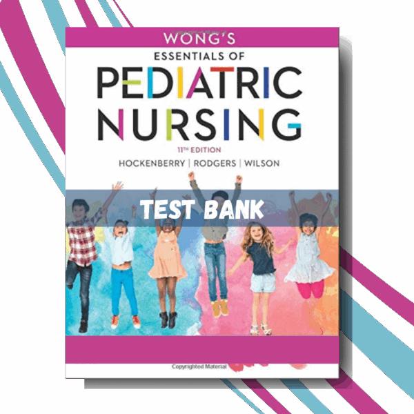 Test Bank For Wong's Essentials of Pediatric Nursing 11th Edition (By Hockenberry)